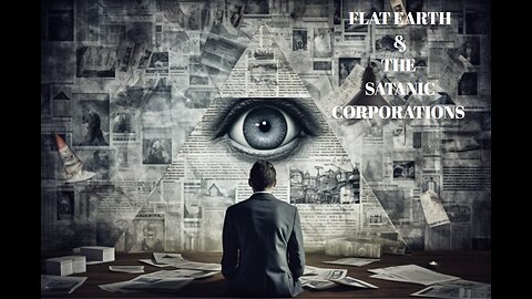 FLAT EARTH & THE SATANIC CORPORATIONS