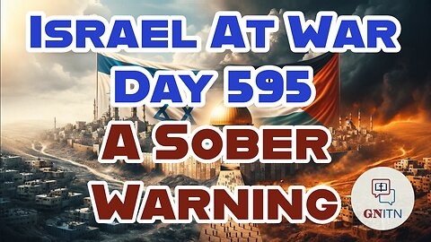 GNITN Special Edition Israel At War Day 593: Blessings And Curses