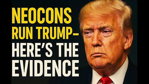 NEOCONS RUN TRUMP-HERE'S THE EVIDENCE