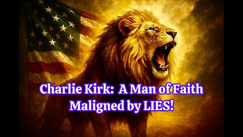 Charlie Kirk: A Man of Faith, Maligned by Lies | The Truth They Feared