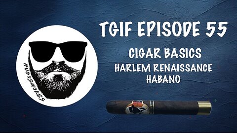 TGIF Episode 55 - Cigar Basics Smoking a Harlem Cigars Renaissance