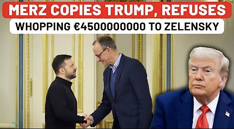 Merz Copies Trump, Refuses €4.500.000.000 To Zelensky: After US, Ukraine Losing Top European Backer?