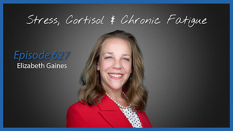 Ep. 627 Stress, Cortisol & Chronic Fatigue: What You Haven’t Been Told with Elizabeth Gaines