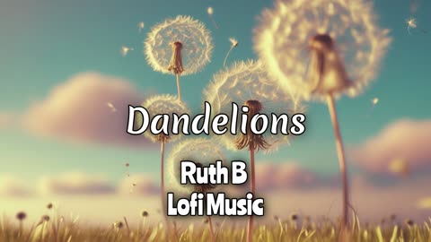 Dandelions – Ruth B (Lo-fi Mix) | Chill & Dreamy Vibes