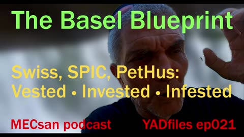 ep021 #MECsan | YADfiles | The Basel Blueprint - #Swiss #SPIC #PetHus Vested Invested Infested