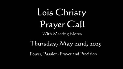 Lois Christy Prayer Group Conference Call for Thursday, May 22nd, 2025