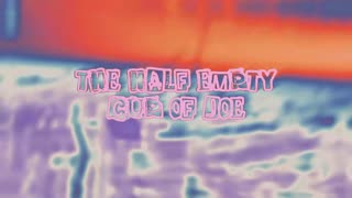 Half Empty Cup of Joe 7/8/25