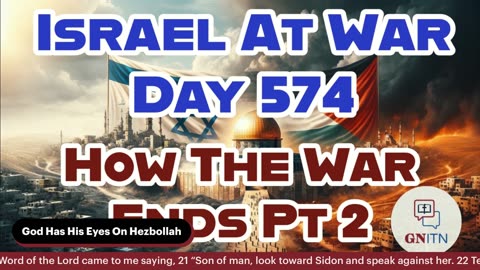GNITN Special Edition Israel At War Day 574: How The War Ends Pt 2 Hezbollah