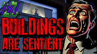 Buildings are Sentient | 4chan /x/ Conspiracy Greentext Stories Thread