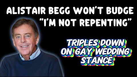 Alistair Begg Will Not Budge on Gay Wedding Stance and Triples Down!