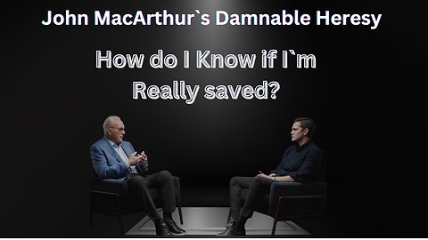 John MacArthur's Damnable Heresy - How Do I Know If I`m Really Saved?