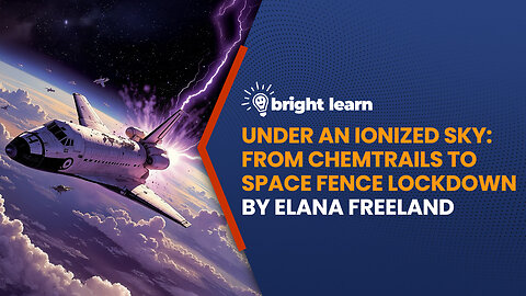 BrightLearn - Under an Ionized Sky From Chemtrails to Space Fence Lockdown by Elana Freeland