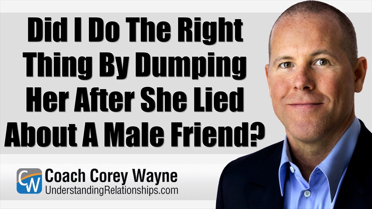 Did I Do The Right Thing By Dumping Her After She Lied About A Male Friend?