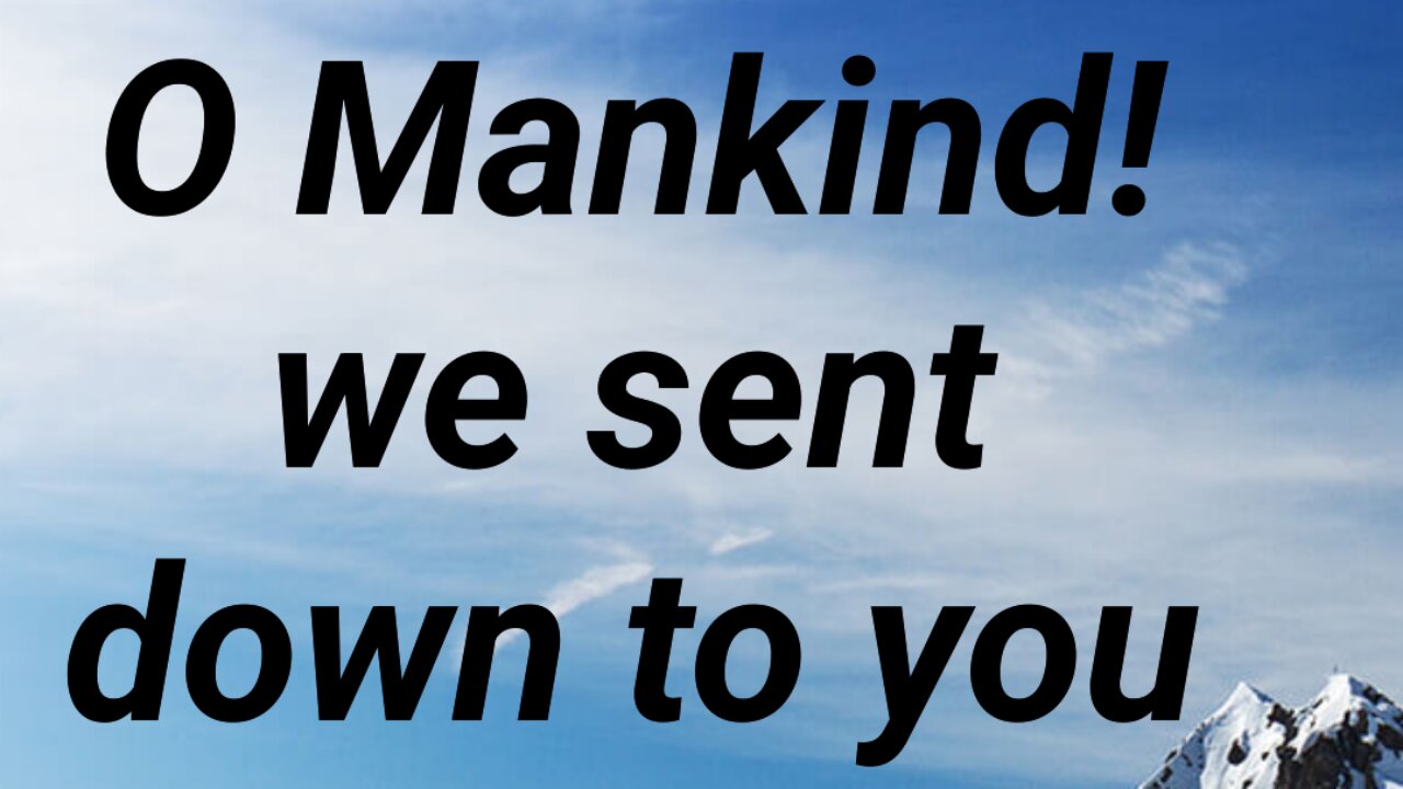 O Mankind! We sent down to you