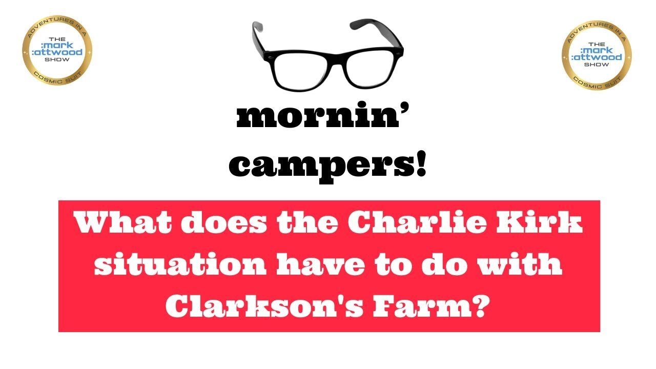 Mornin' Campers! What does the Charlie Kirk situation have to do with Clarkson's Farm?