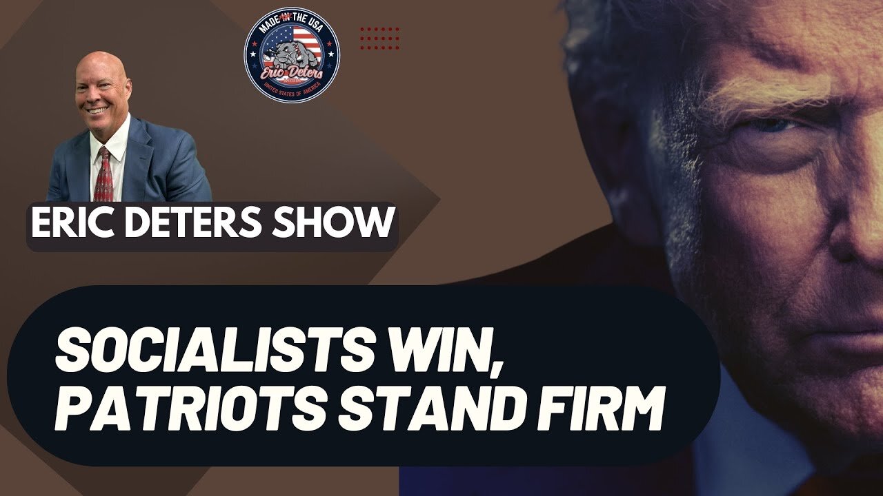 Socialists Win, Patriots Stand Firm | Eric Deters Show
