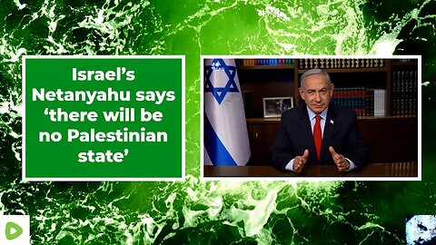 Israel’s Netanyahu says ‘there will be no Palestinian state’ 