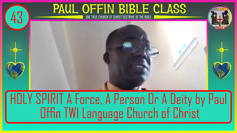 43| HOLY SPIRIT A Force, A Person Or A Deity by Paul Offin TWI Language Church of Christ
