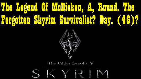 The Legend Of McDicken, A, Round. The Forgotten Skyrim Survivalist? Day. (46)? #skyrim