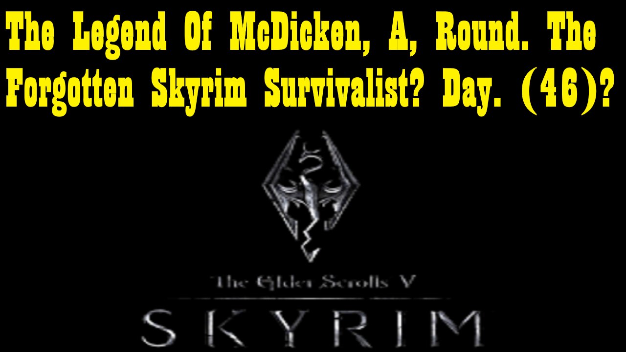 The Legend Of McDicken, A, Round. The Forgotten Skyrim Survivalist? Day. (46)? #skyrim