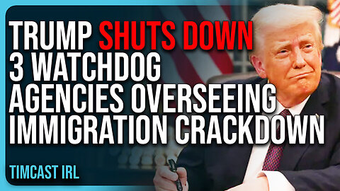 "Trump SHUTS DOWN 3 Watchdog Agencies Overseeing Immigration Crackdown, BASED"