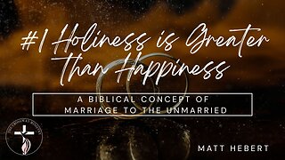 #1 Holiness is Greater Than Happiness: A Biblical Concept of Marriage to the Unmarried