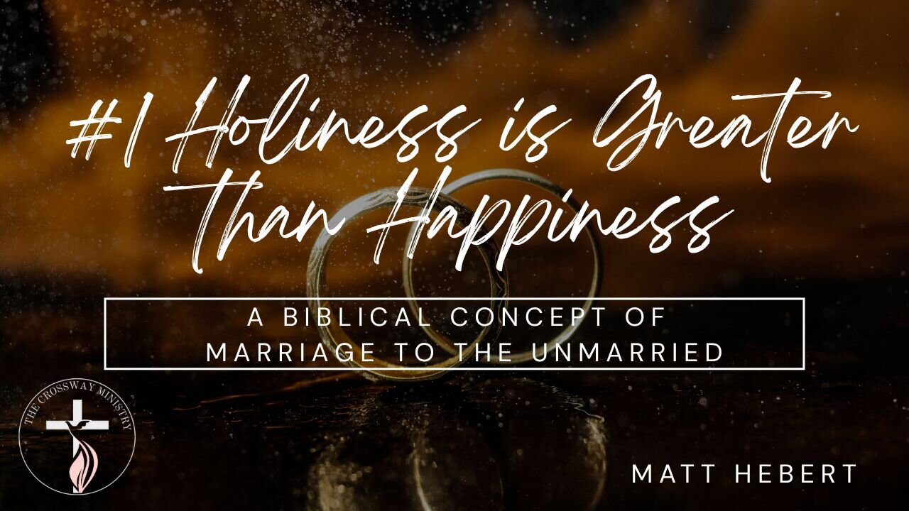 #1 Holiness is Greater Than Happiness: A Biblical Concept of Marriage to the Unmarried