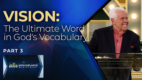 Vision: The Ultimate Word in God’s Vocabulary, Part 3