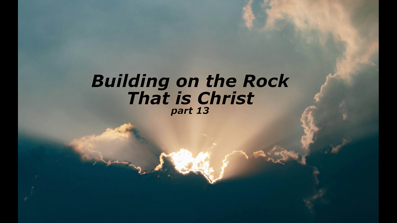 Building on the Rock that is Christ, part 13