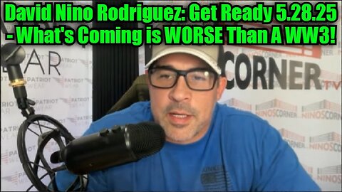 David Nino Rodriguez: Get Ready 5.28.25 - What's Coming is WORSE Than A WW3!