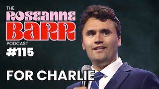 For Charlie…| The Roseanne Barr Podcast #115
