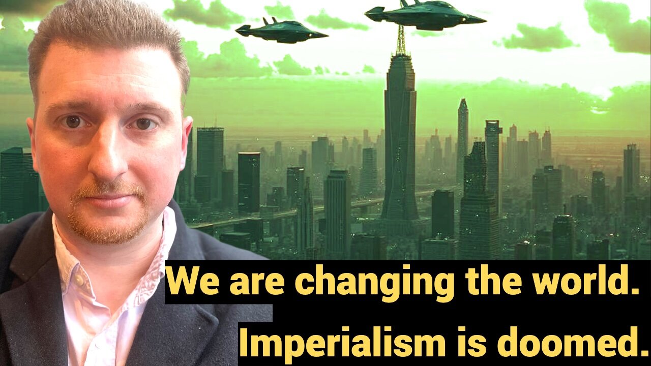 We are changing the world. Imperialism is doomed.