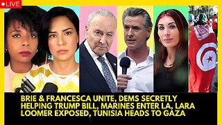BRIE & FRANCESCA UNITE, DEMS HELP TRUMP, MARINES ENTER LA, LOOMER EXPOSED, TUNISIA HEADS TO GAZA