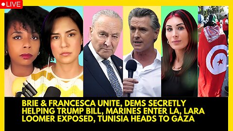 BRIE & FRANCESCA UNITE, DEMS HELP TRUMP, MARINES ENTER LA, LOOMER EXPOSED, TUNISIA HEADS TO GAZA