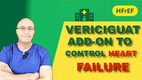 Heart failure-vericiguat: Fewer hospital visits, better daily breathing