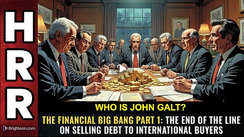 The Financial Big Bang Part 1: End of line on selling debt 2 international buyers. WHO IS John Galt?