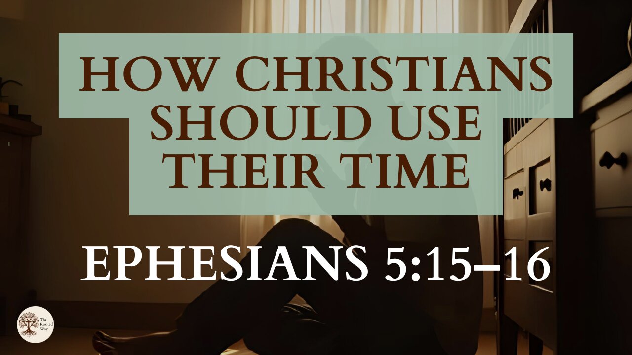 How Christians Should Use Their Time Ephesians 5:15-16