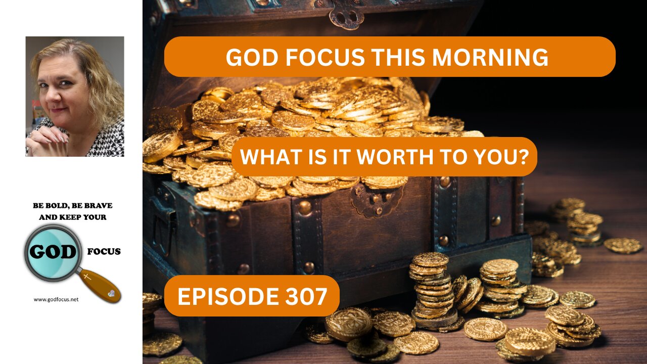GOD FOCUS THIS MORNING EP307 WHAT IS IT WORTH TO YOU?