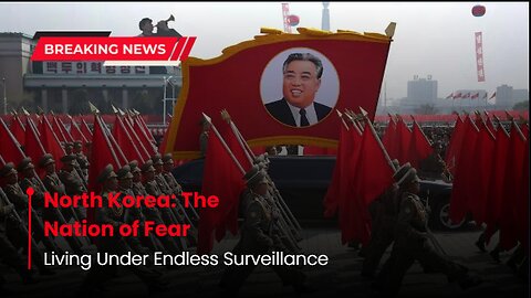 North Korea: The Nation of Fear — Living Under Endless Surveillance