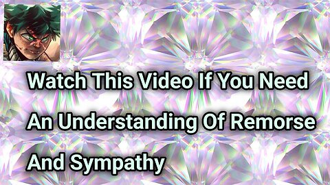 Watch This Video If You Need An Understanding Of Remorse And Sympathy