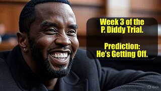 P Diddy Trial: Week 3. Is He Getting Off? I Think So.