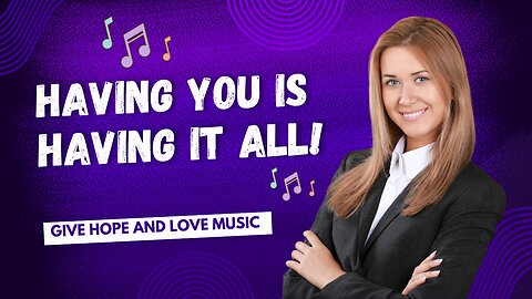 🎵 Having You is Having it All /💕There is No Other as Wonderful as You /❤️Give Hope and Love Music