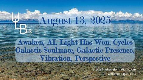 08-13-25 Awaken, AI, Light Has Won, Cycles Galactic Soulmate, Galactic Presence, Vibration, Perspective