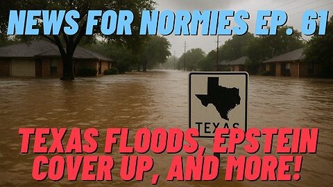News For Normies Ep. 61: Texas Floods, Epstein Cover Up, and More!