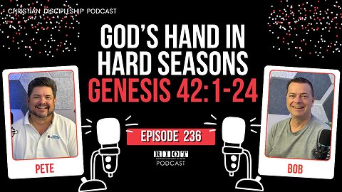 God's Hand In Hard Seasons Genesis 42:1-24 | RIOT Podcast Ep 236 | Christian Discipleship Podcast