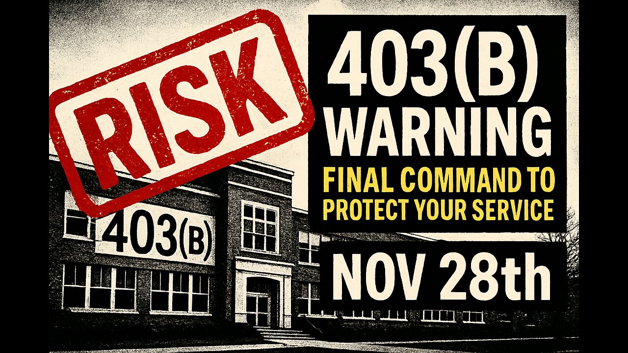 403(b) WARNING: FINAL SUGGESTION to Protect Your Service. Nov 28th.