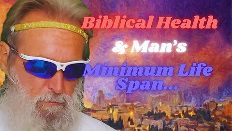Biblical Health #65: Conquering The Fear Of Death vs. God’s Minimum & Maximum Life Span For Man...