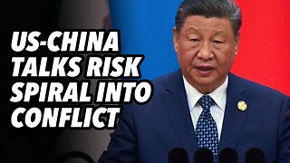 US-China talks risk spiral into conflict