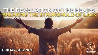 The Revelation of the Heaps: Breaking the Stronghold of Lack • Friday Service