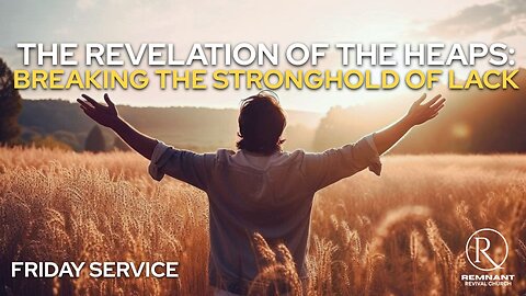 The Revelation of the Heaps: Breaking the Stronghold of Lack • Friday Service